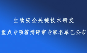 生物安全關鍵技術研發(fā)重點專項答辯評審專家名單已公布